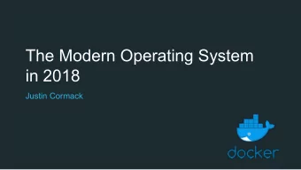The Modern Operating System  in 2018  Justin Cormack  Who am I?  Engineer at Docker in Cambridge,