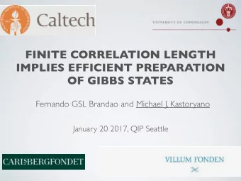FINITE CORRELATION LENGTH  IMPLIES EFFICIENT PREPARATION  OF GIBBS STATES  Fernando GSL Brandao and