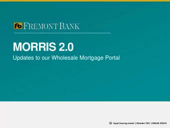 MORRIS 2.0  Updates to our Wholesale Mortgage Portal  Equal Housing Lender | Member FDIC | NMLS#