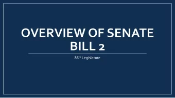 OVERVIEW OF SENATE  BILL 2 86 th Legislature  Presentation overview  Senate Bill 2 Texas