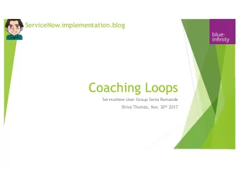 Coaching Loops  ServiceNow User Group Swiss Romande Shiva Thomas, Nov. 30 th 2017  What are