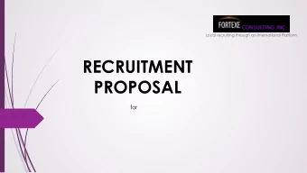 RECRUITMENT  PROPOSAL  for  OUTLINE  About Us  Why Fortexe  Recruitment Method  Account