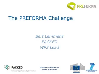 The PREFORMA Challenge  Bert Lemmens  PACKED  WP2 Lead  PREFOMA - Information Day Brussels, 4 th