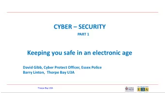 CYBER  SECURITY  PART 1  Keeping you safe in an electronic age  David Gibb, Cyber Protect