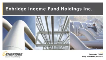 Enbridge Income Fund Holdings Inc.  September 7, 2017 Perry Schuldhaus, President  Legal Notice