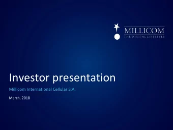 Investor presentation  Millicom International Cellular S.A.  March, 2018  Disclaimer This