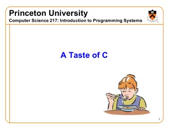 Princeton University  Computer Science 217: Introduction to Programming Systems  A Taste of C  C  1