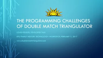 THE PROGRAMMING CHALLENGES  OF DOUBLE MATCH TRIANGULATOR  LOUIS KESSLER, DEVELOPER TALK  BYU FAMILY