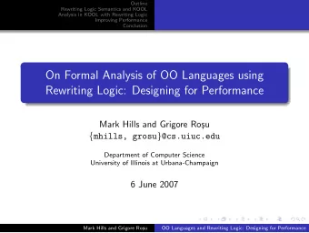 On Formal Analysis of OO Languages using  Rewriting Logic: Designing for Performance  Mark Hills