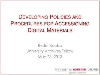 P ROCEDURES FOR A CCESSIONING D IGITAL M ATERIALS  Ryder Kouba  University Archives Fellow  May 23,