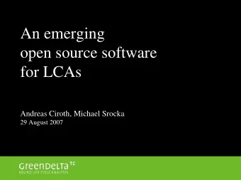 An emerging  open source software  for LCAs  Andreas Ciroth, Michael Srocka  29 August 2007