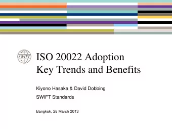 Key Trends and Benefits  Kiyono Hasaka &amp; David Dobbing  SWIFT Standards  Bangkok, 28 March 2013