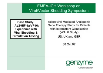 EMEA-ICH Workshop on  Viral/Vector Shedding Symposium  Adenoviral Mediated Angiogenic  Case Study: