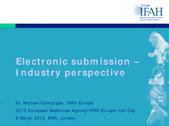 Electronic subm ission   I ndustry perspective  Dr. Michael Colmorgen, IFAH-Europe  2013