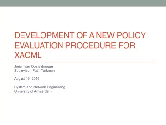 DEVELOPMENT OF A NEW POLICY  EVALUATION PROCEDURE FOR XACML   Jorian van Oostenbrugge