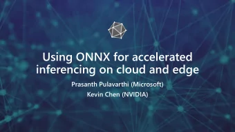 Using ONNX for accelerated  inferencing on cloud and edge  Prasanth Pulavarthi (Microsoft)  Kevin
