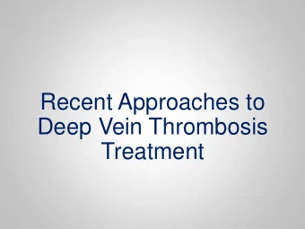 Recent Approaches to  Deep Vein Thrombosis  Treatment  ILIOFEMORAL DVT  IN FOLLOWING 5 YEARS AFTER