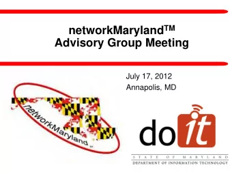 networkMaryland TM  Advisory Group Meeting  July 17, 2012  Annapolis, MD  Meeting Agenda