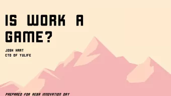 Is Work a  Game?  Josh Hart  CTO of yulife  Prepared for REBA Innovation Day  Are you entertained?