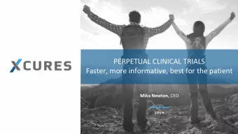 PERPETUAL CLINICAL TRIALS  Faster, more informative, best for the patient Mika Newton, CEO  2 0 1 9