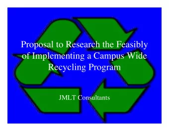 Proposal to Research the Feasibly  of Implementing a Campus Wide  Recycling Program  JMLT