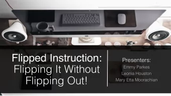 Flipped Instruction: Presenters:   Flipping It Without Emmy Parkes  Leonia Houston