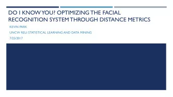 DO I KNOW YOU? OPTIMIZING THE FACIAL  RECOGNITION SYSTEM THROUGH DISTANCE METRICS  KEVIN PARK  UNCW