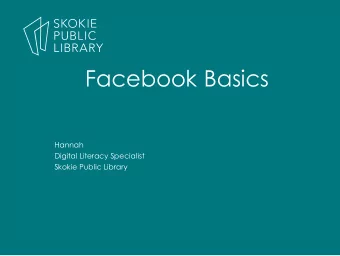 Facebook Basics  Hannah  Digital Literacy Specialist  Skokie Public Library  What is Facebook?