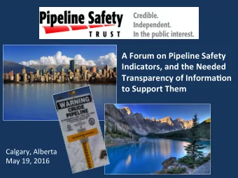 A  Forum  on  Pipeline  Safety    Indicators,  and  the  Needed