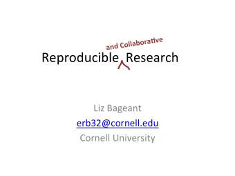 Reproducible  Research  Liz Bageant  erb32@cornell.edu  Cornell University  Outline 1. ScienAfic