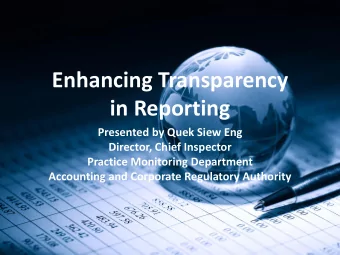 Enhancing Transparency  in Reporting  Presented by Quek Siew Eng  Director, Chief Inspector