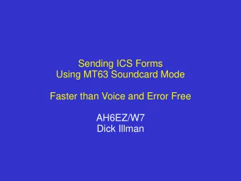 Sending ICS Forms  Using MT63 Soundcard Mode  Faster than Voice and Error Free  AH6EZ/W7  Dick