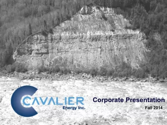 Corporate Presentation  Fall 2014  Corporate Snapshot  Cavalier Energy was spun out of Paramount