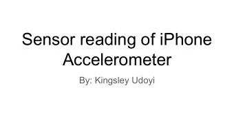 Sensor reading of iPhone  Accelerometer  By: Kingsley Udoyi  The problem  Types of sensors  Context