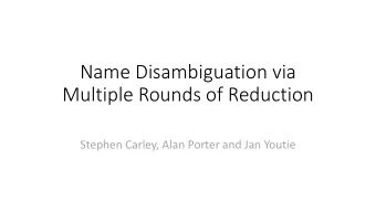 Name Disambiguation via  Multiple Rounds of Reduction  Stephen Carley, Alan Porter and Jan Youtie