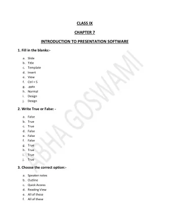 CLASS IX  CHAPTER 7  INTRODUCTION TO PRESENTATION SOFTWARE  1. Fill in the blanks:- a. Slide b.