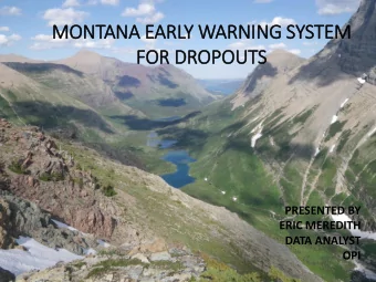 MONTANA EARLY WARNING SYSTEM  FOR DROPOUTS  PRESENTED BY  ERIC MEREDITH  DATA ANALYST  OPI  WHAT IS