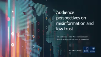Audience  perspectives on  misinformation and  low trust  Nic Newman, Senior Research Associate