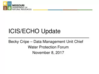 ICIS/ECHO Update  Becky Cripe  Data Management Unit Chief  Water Protection Forum  November 8,