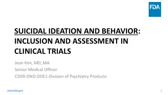 SUICIDAL IDEATION AND BEHAVIOR:  INCLUSION AND ASSESSMENT IN  CLINICAL TRIALS  Jean Kim, MD, MA