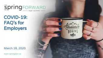 COVID-19:  FAQs for  Employers  March 18, 2020  www.springlaw.ca  Presented by:  Danielle Murray