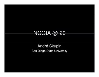 NCGIA @ 20  NCGIA @ 20  Andr Skupin  San Diego State University  NCGIA @ 20  NCGIA @ 20  1. There