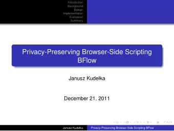 Privacy-Preserving Browser-Side Scripting  BFlow  Janusz Kudeka  December 21, 2011  Janusz
