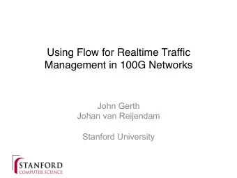 Using Flow for Realtime Traffic  Management in 100G Networks  John Gerth  Johan van Reijendam