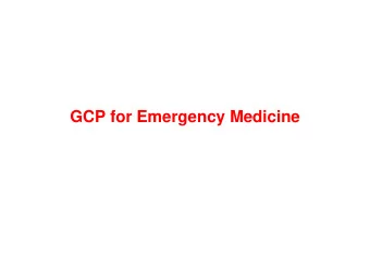 GCP for Emergency Medicine  GCP for Emergency Medicine  This presentation is intended for