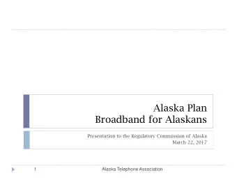 Broadband for Alaskans  Presentation to the Regulatory Commission of Alaska  March 22, 2017  1