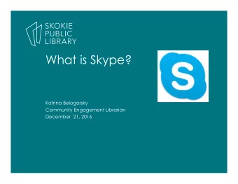 What is Skype?  Katrina Belogorsky  Community Engagement Librarian  December  21, 2016  What is
