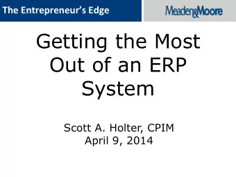 Getting the Most  Out of an ERP  System  Scott A. Holter, CPIM  April 9, 2014  Presentation Outline