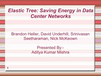 Elastic Tree: Saving Energy in Data  Center Networks  Brandon Heller, David Underhill, Srinivasan