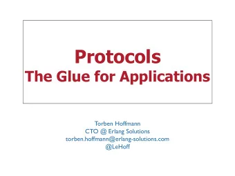 Protocols  The Glue for Applications  Torben Hoffmann  CTO @ Erlang Solutions